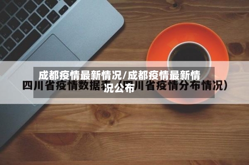 成都疫情最新情况/成都疫情最新情况公布-第3张图片