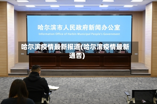 哈尔滨疫情最新报道(哈尔滨疫情最新通告)-第2张图片