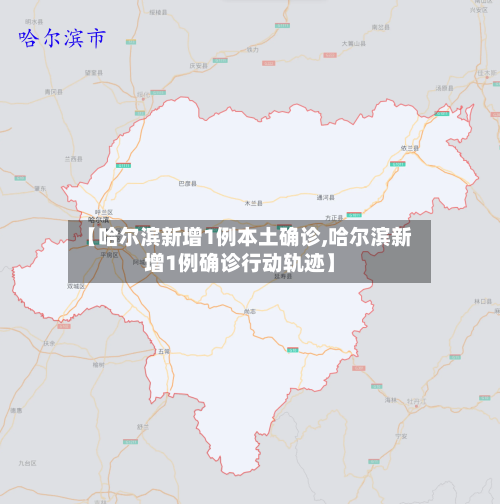 【哈尔滨新增1例本土确诊,哈尔滨新增1例确诊行动轨迹】-第2张图片