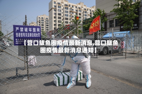 【营口鲅鱼圈疫情最新消息,营口鲅鱼圈疫情最新消息通知】-第2张图片
