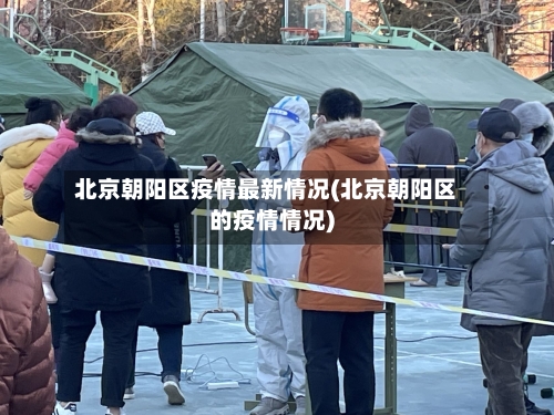 北京朝阳区疫情最新情况(北京朝阳区的疫情情况)