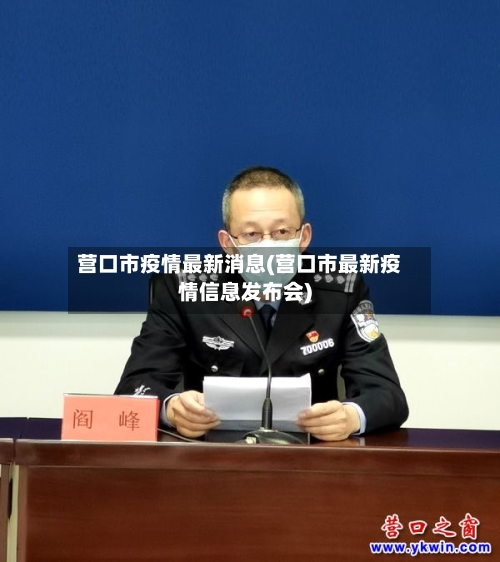营口市疫情最新消息(营口市最新疫情信息发布会)