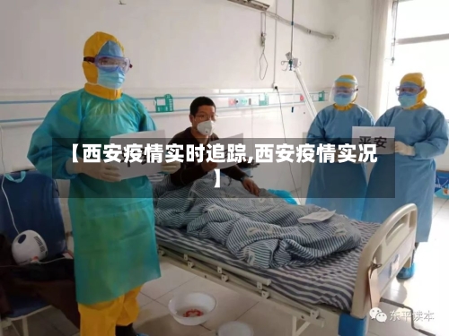 【西安疫情实时追踪,西安疫情实况】