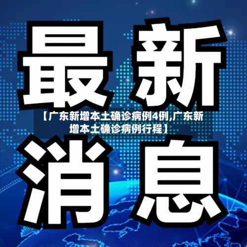 【广东新增本土确诊病例4例,广东新增本土确诊病例行程】-第3张图片