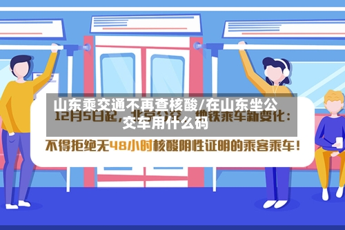 山东乘交通不再查核酸/在山东坐公交车用什么码-第2张图片