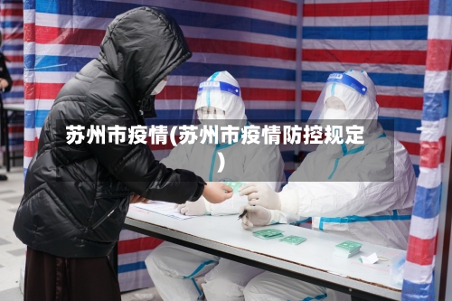 苏州市疫情(苏州市疫情防控规定)