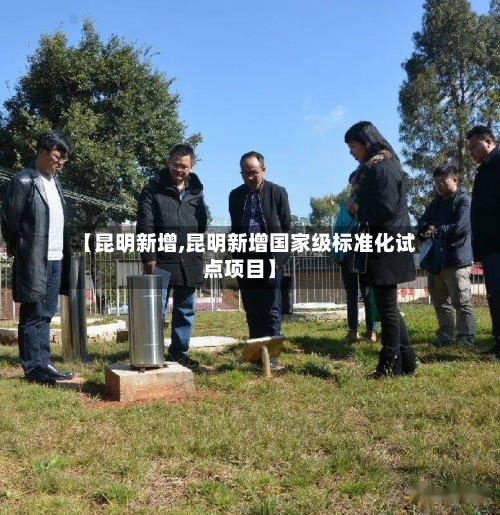 【昆明新增,昆明新增国家级标准化试点项目】