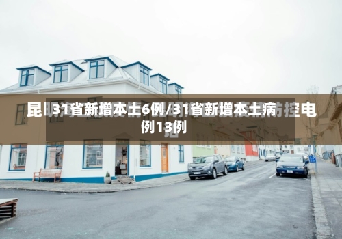 31省新增本土6例/31省新增本土病例13例-第3张图片