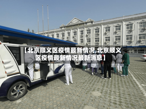 【北京顺义区疫情最新情况,北京顺义区疫情最新情况最新消息】