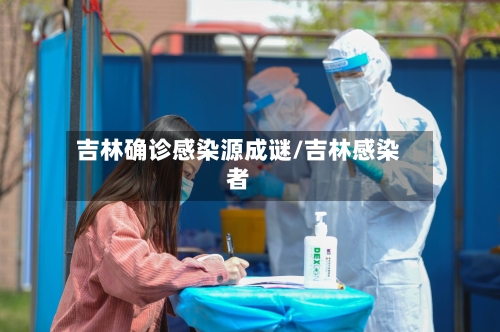 吉林确诊感染源成谜/吉林感染者-第2张图片