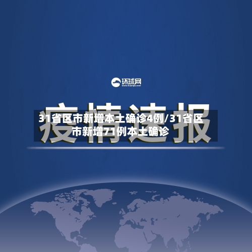 31省区市新增本土确诊4例/31省区市新增71例本土确诊