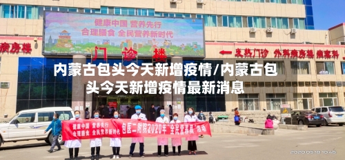内蒙古包头今天新增疫情/内蒙古包头今天新增疫情最新消息