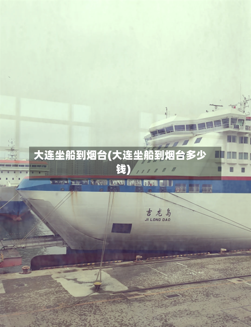 大连坐船到烟台(大连坐船到烟台多少钱)-第2张图片