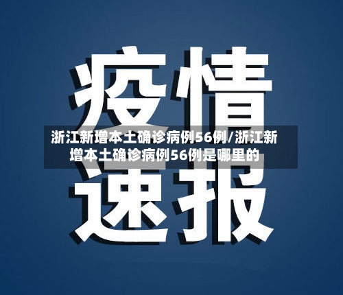 浙江新增本土确诊病例56例/浙江新增本土确诊病例56例是哪里的