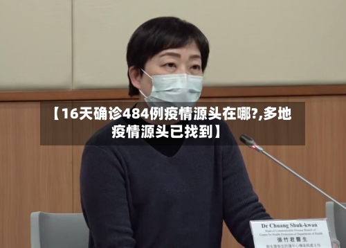 【16天确诊484例疫情源头在哪?,多地疫情源头已找到】
