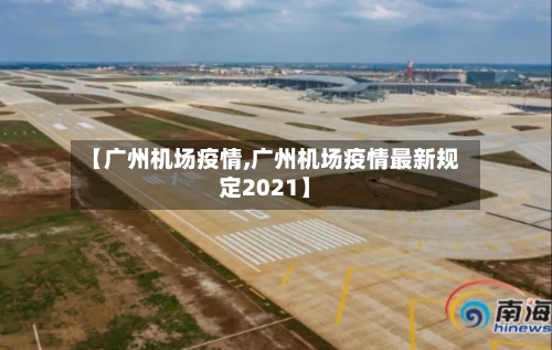 【广州机场疫情,广州机场疫情最新规定2021】-第3张图片