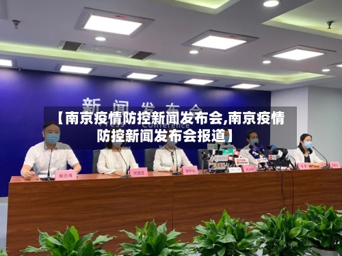 【南京疫情防控新闻发布会,南京疫情防控新闻发布会报道】-第2张图片