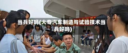 当兵好吗(大专汽车制造与试验技术当兵好吗)-第3张图片