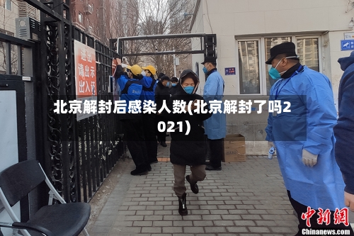 北京解封后感染人数(北京解封了吗2021)-第3张图片
