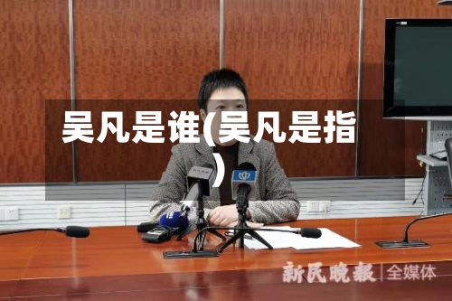 吴凡是谁(吴凡是指)-第2张图片