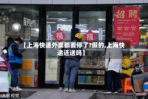 【上海快递外卖都要停了?假的,上海快递还送吗】
