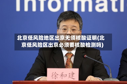 北京低风险地区出京无须核酸证明(北京低风险区出京必须要核酸检测吗)