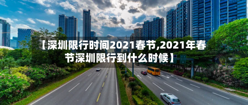 【深圳限行时间2021春节,2021年春节深圳限行到什么时候】-第2张图片