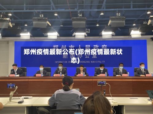 郑州疫情最新公布(郑州疫情最新状态)