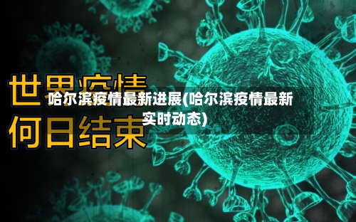 哈尔滨疫情最新进展(哈尔滨疫情最新实时动态)-第2张图片