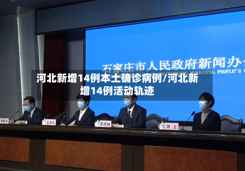 河北新增14例本土确诊病例/河北新增14例活动轨迹