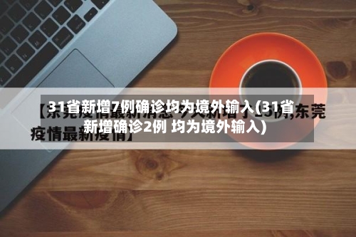 31省新增7例确诊均为境外输入(31省新增确诊2例 均为境外输入)