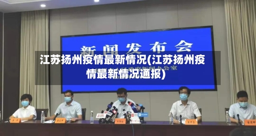 江苏扬州疫情最新情况(江苏扬州疫情最新情况通报)-第2张图片