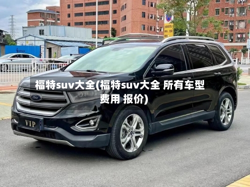 福特suv大全(福特suv大全 所有车型 费用 报价)-第2张图片