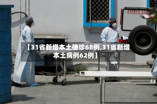 【31省新增本土确诊68例,31省新增本土病例62例】-第2张图片