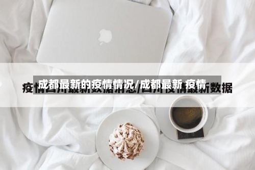 成都最新的疫情情况/成都最新 疫情-第3张图片