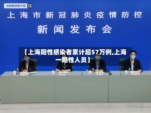 【上海阳性感染者累计超57万例,上海一阳性人员】