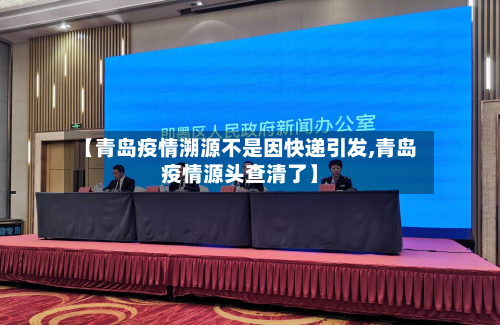 【青岛疫情溯源不是因快递引发,青岛疫情源头查清了】-第2张图片