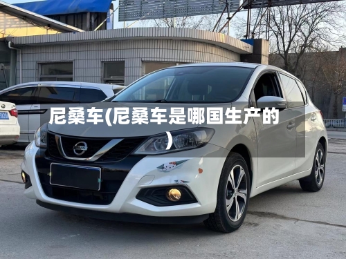 尼桑车(尼桑车是哪国生产的)-第3张图片