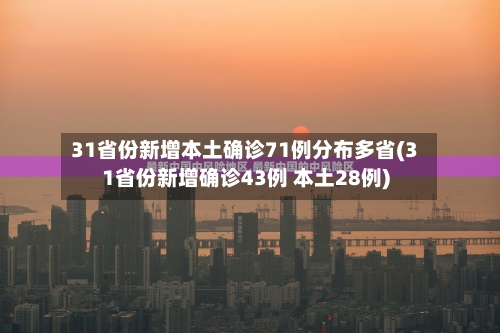 31省份新增本土确诊71例分布多省(31省份新增确诊43例 本土28例)-第2张图片