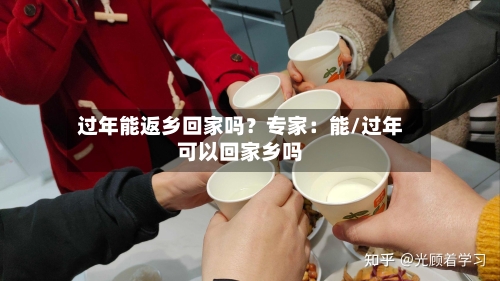 过年能返乡回家吗？专家：能/过年可以回家乡吗-第3张图片