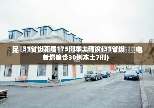 31省份新增175例本土确诊(31省份新增确诊30例本土7例)