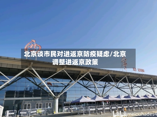 北京谈市民对进返京防疫疑虑/北京调整进返京政策-第2张图片
