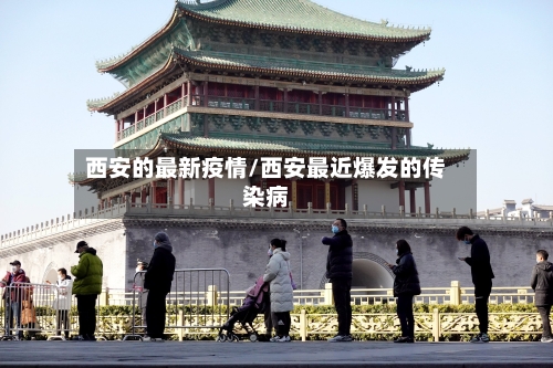 西安的最新疫情/西安最近爆发的传染病