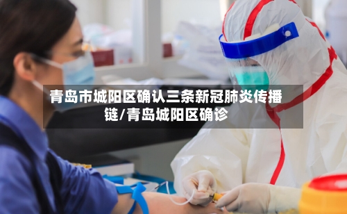 青岛市城阳区确认三条新冠肺炎传播链/青岛城阳区确诊-第2张图片