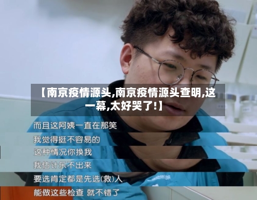 【南京疫情源头,南京疫情源头查明,这一幕,太好哭了!】-第2张图片