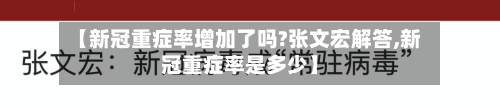 【新冠重症率增加了吗?张文宏解答,新冠重症率是多少】-第2张图片