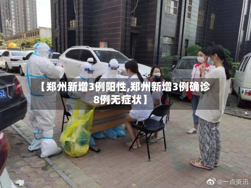 【郑州新增3例阳性,郑州新增3例确诊8例无症状】-第3张图片