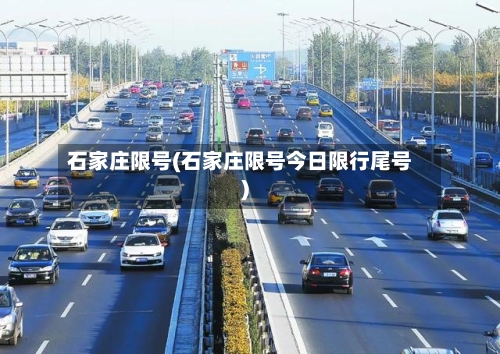 石家庄限号(石家庄限号今日限行尾号)-第2张图片