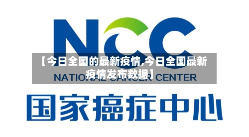 【今日全国的最新疫情,今日全国最新疫情发布数据】