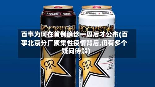 百事为何在首例确诊一周后才公布(百事北京分厂聚集性疫情背后,仍有多个疑问待解)-第2张图片